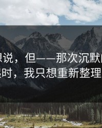 本来不想说，但——那次沉默的拥抱被提起时，我只想重新整理自己