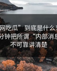 “黑料网吃瓜”到底是什么来路？我花了10分钟把所谓“内部消息”多半不可靠讲清楚