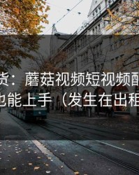 只讲干货：蘑菇视频短视频配乐，新手也能上手（发生在出租屋）