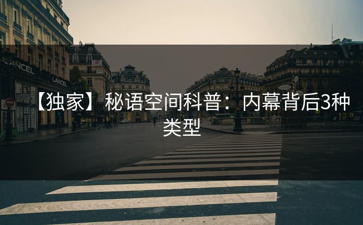 【独家】秘语空间科普：内幕背后3种类型